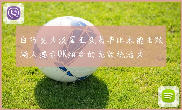 白巧克力谈国王交易毕比未能击败湖人揭示OK组合的无敌统治力