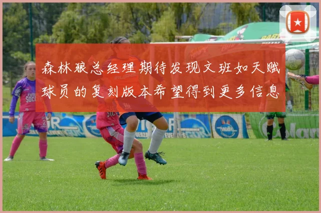 森林狼总经理期待发现文班如天赋球员的复刻版本希望得到更多信息